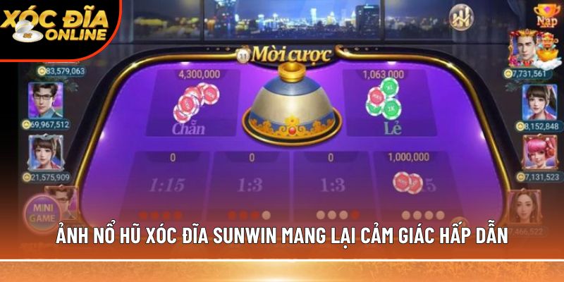 Ảnh nổ hũ xóc đĩa Sunwin mang lại cảm giác hấp dẫn