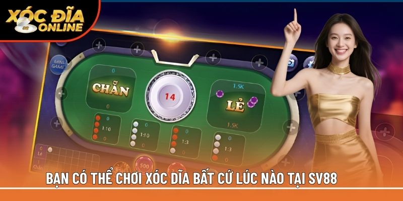 Bạn có thể chơi xóc dĩa bất cứ lúc nào tại SV88