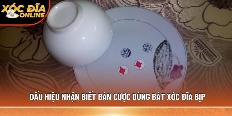 Dấu hiệu nhận biết bàn cược dùng bát xóc đĩa bịp