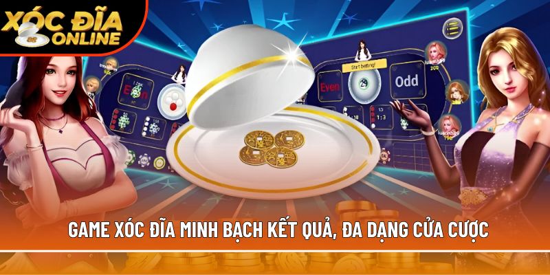 Game xóc đĩa minh bạch kết quả, đa dạng cửa cược