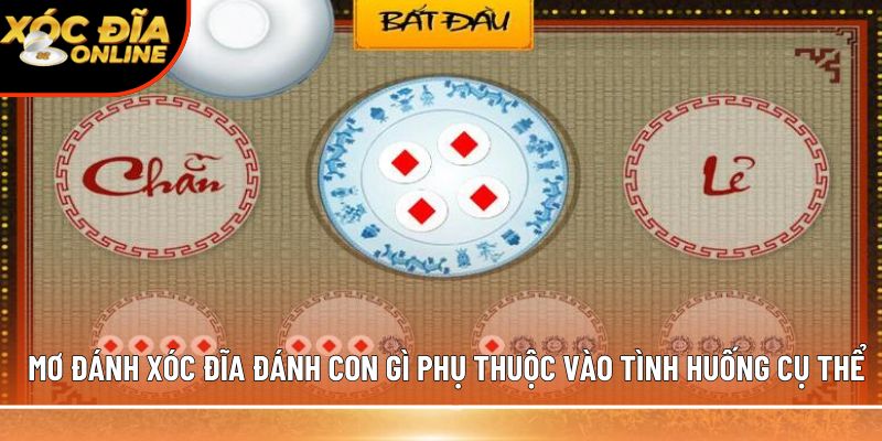 Mơ đánh xóc đĩa đánh con gì phụ thuộc vào tình huống cụ thể