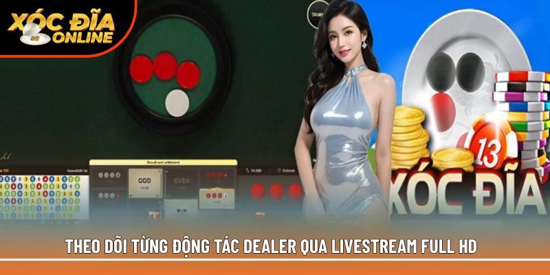 Theo dõi từng động tác Dealer qua livestream full HD