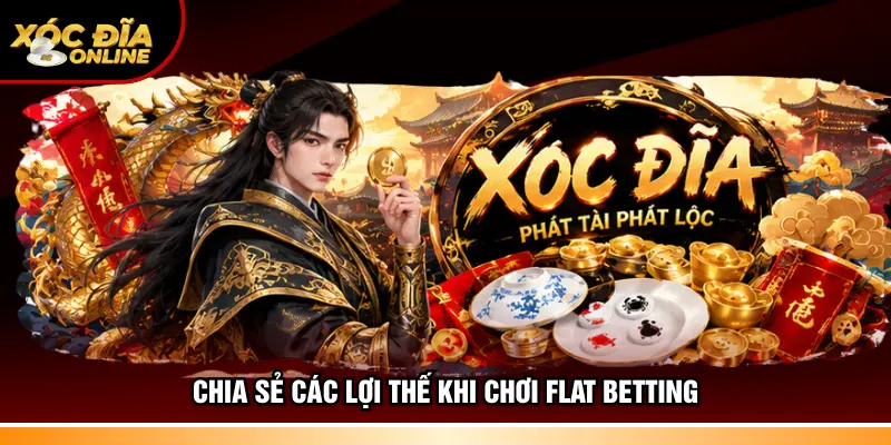 Chia sẻ các lợi thế khi chơi Flat Betting