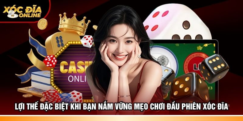 Lợi thế đặc biệt khi bạn nắm vững mẹo chơi đầu phiên Xóc đĩa
