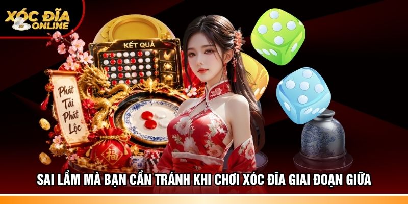 Sai lầm mà bạn cần tránh khi chơi Xóc đĩa giai đoạn giữa 