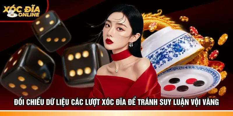 Đối chiếu dữ liệu các lượt xóc đĩa để tránh suy luận vội vàng