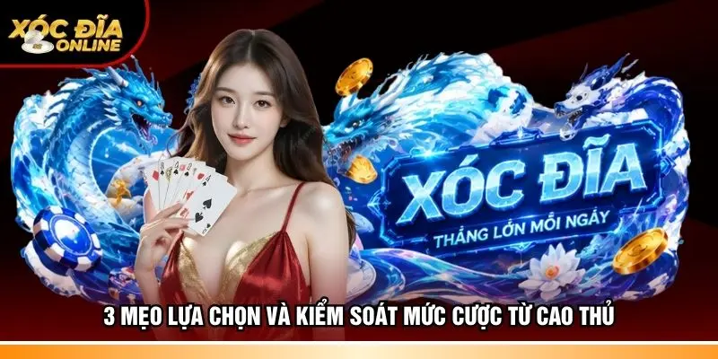 3 mẹo lựa chọn và kiểm soát mức cược từ cao thủ