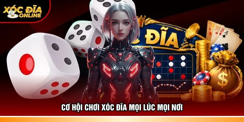 Cơ hội chơi xóc đĩa mọi lúc mọi nơi